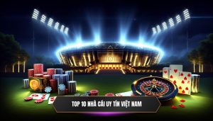 Top 10 nhà cái uy tín Việt Nam